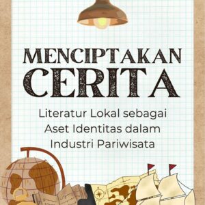 Menciptakan cerita : literatur lokal sebagai aset identitas dalam industri pariwisata