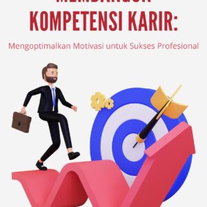 Membangun kompetensi karir: mengoptimalkan motivasi untuk sukses profesional