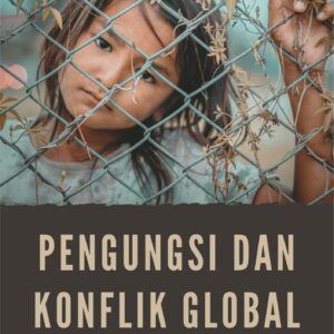 Pengungsi dan konflik global : tantangan kemanusiaan di abad ke-21