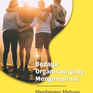 Budaya organisasi yang menginspirasi: membangun motivasi dalam lingkungan kerja