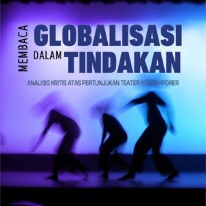 Membaca globalisasi dalam tindakan : analisis kritis atas pertunjukan teater kontemporer