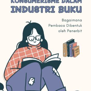 Konsumerisme dalam industri buku : bagaimana pembaca dibentuk oleh penerbit