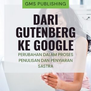Dari gutenberg ke google : perubahan dalam proses penulisan dan penyiaran sastra