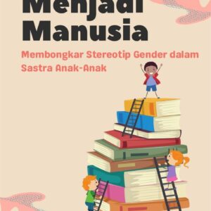 Menjadi manusia : membongkar stereotip gender dalam sastra anak-anak