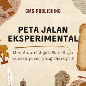 Peta jalan eksperimental : menelusuri jejak seni rupa kontemporer yang disruptif