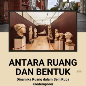 Antara ruang dan bentuk : dinamika ruang dalam seni rupa kontemporer
