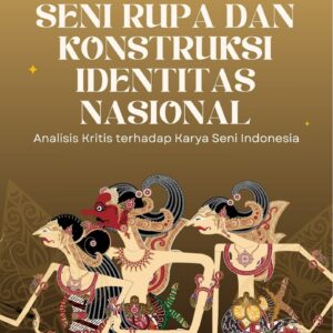Seni rupa dan konstruksi identitas nasional : analisis kritis terhadap karya seni indonesia