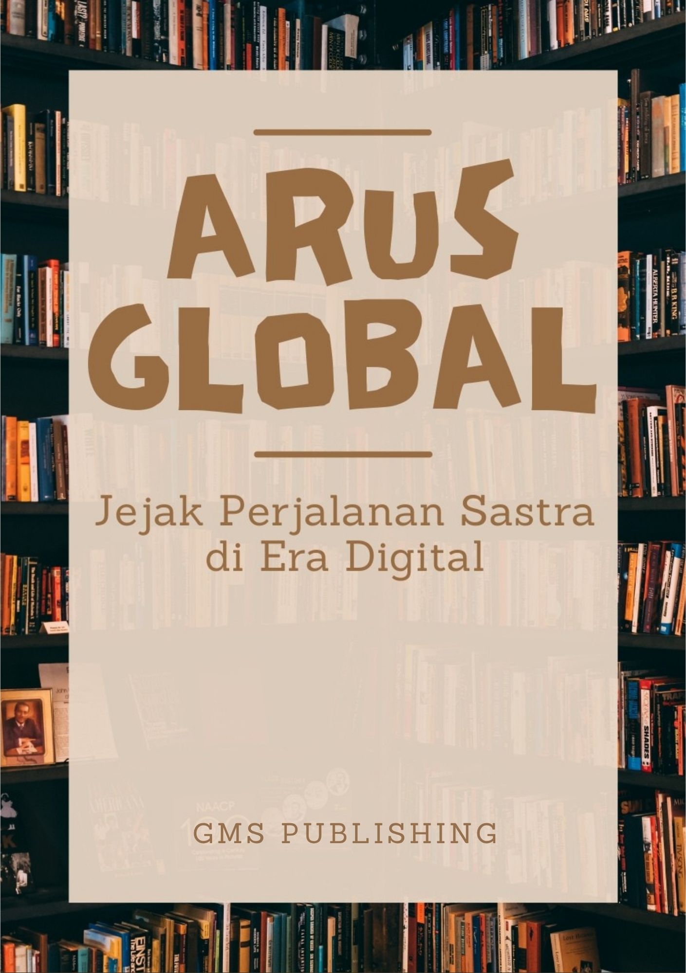 Arus global : jejak perjalanan sastra di era digital