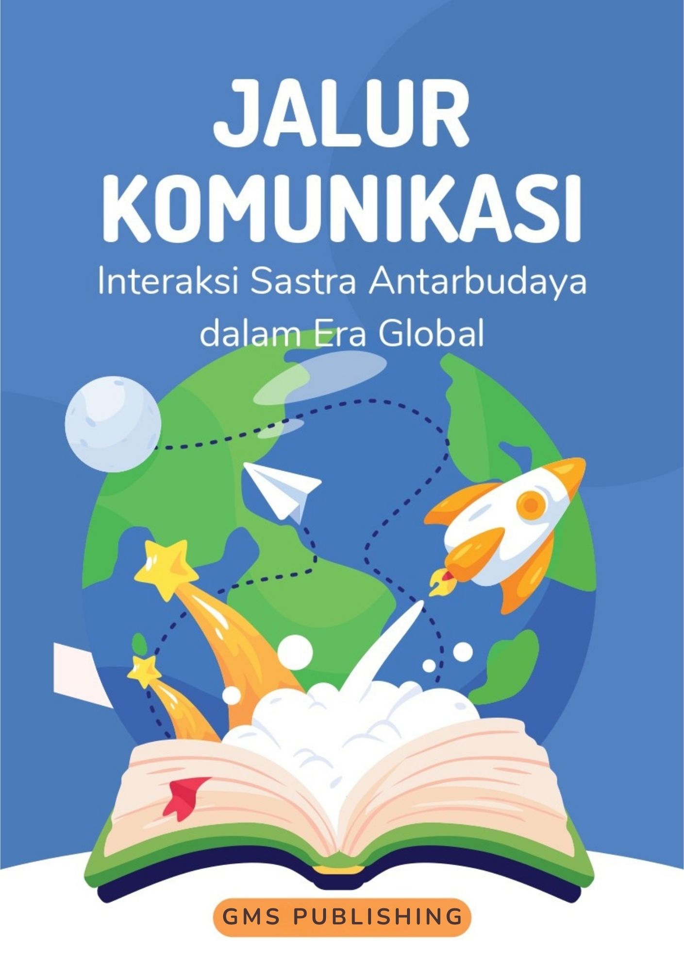 Jalur komunikasi : interaksi sastra antarbudaya dalam era global