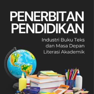 Penerbitan pendidikan : industri buku teks dan masa depan literasi akademik
