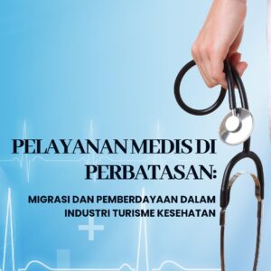 Pelayanan medis di perbatasan: migrasi dan pemberdayaan dalam industri turisme kesehatan