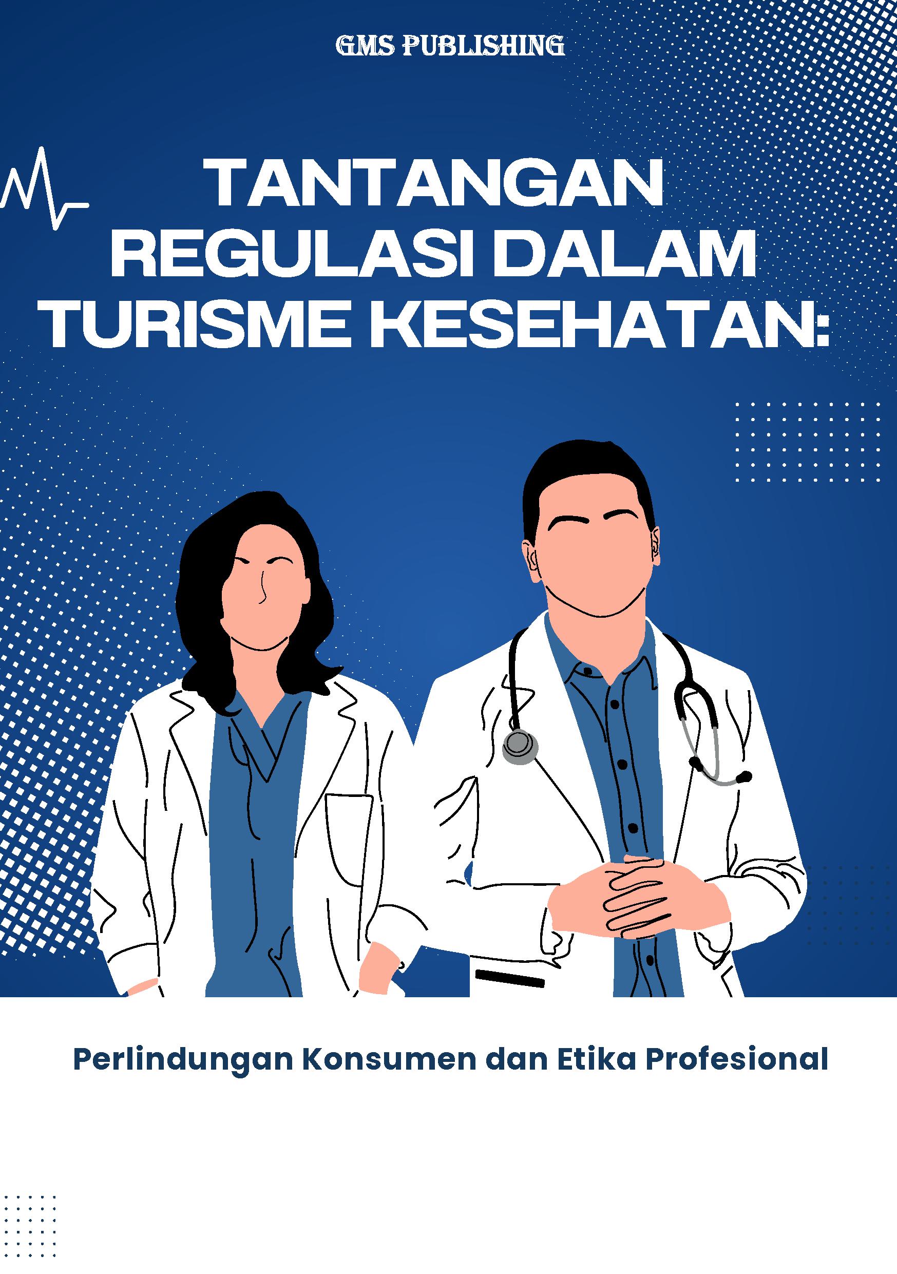Tantangan regulasi dalam turisme kesehatan: perlindungan konsumen dan etika profesional