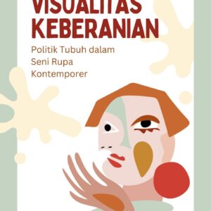 Visualitas keberanian : politik tubuh dalam seni rupa kontemporer