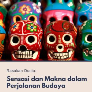 Rasakan dunia: sensasi dan makna dalam perjalanan budaya