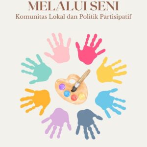 Pemberdayaan melalui seni : komunitas lokal dan politik partisipatif