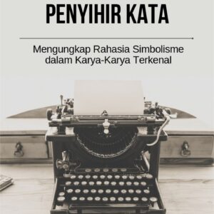 Sastrawan sebagai penyihir kata : mengungkap rahasia simbolisme dalam karya-karya terkenal