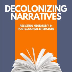 Decolonizing narratives : resisting hegemony in postcolonial literature