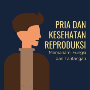 Pria dan kesehatan reproduksi : memahami fungsi dan tantangan