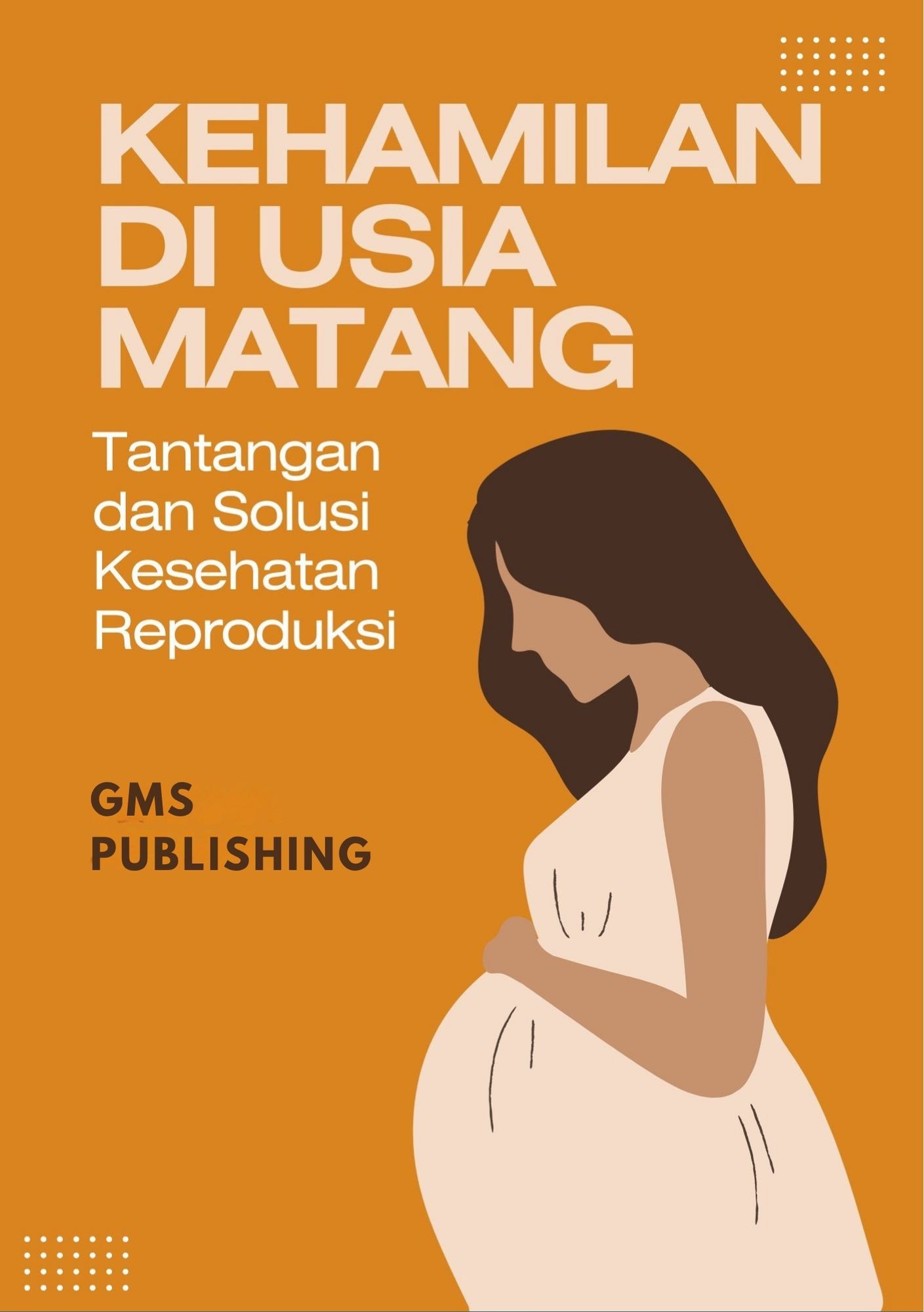 Kehamilan di usia matang : tantangan dan solusi kesehatan reproduksi