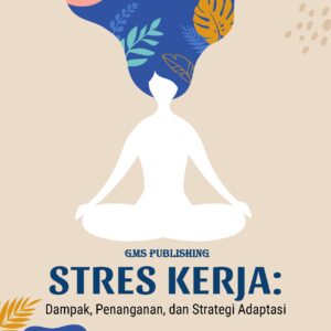 Stres kerja: dampak, penanganan, dan strategi adaptasi