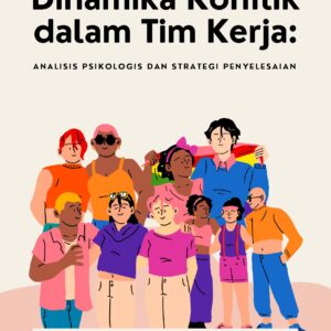 Dinamika konflik dalam tim kerja: analisis psikologis dan strategi penyelesaian