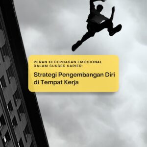 Peran kecerdasan emosional dalam sukses karier: strategi pengembangan diri di tempat kerja