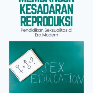 Membangun kesadaran reproduksi : pendidikan seksualitas di era modern
