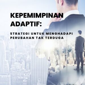 Kepemimpinan adaptif: strategi untuk menghadapi perubahan tak terduga