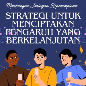 Membangun jaringan kepemimpinan: strategi untuk menciptakan pengaruh yang berkelanjutan