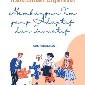 Transformasi organisasi: membangun tim yang adaptif dan inovatif