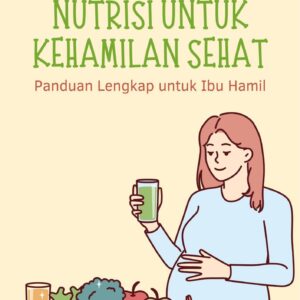 Nutrisi untuk kehamilan sehat : panduan lengkap untuk ibu hamil