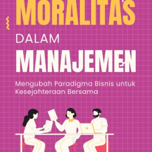 Moralitas dalam manajemen: mengubah paradigma bisnis untuk kesejahteraan bersama