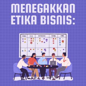 Menegakkan etika bisnis: peran pemerintah, perusahaan, dan masyarakat