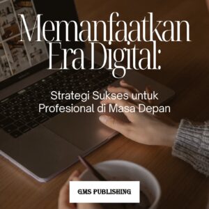 Memanfaatkan era digital: strategi sukses untuk profesional di masa depan