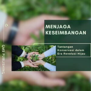 Menjaga keseimbangan : tantangan konservasi dalam era revolusi hijau