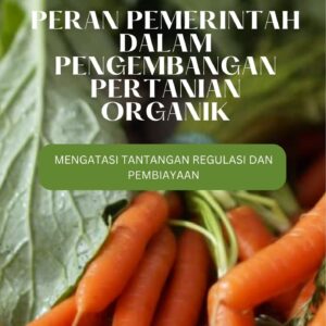 Peran pemerintah dalam pengembangan pertanian organik : mengatasi tantangan regulasi dan pembiayaan