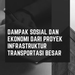 Dampak sosial dan ekonomi dari proyek infrastruktur transportasi besar