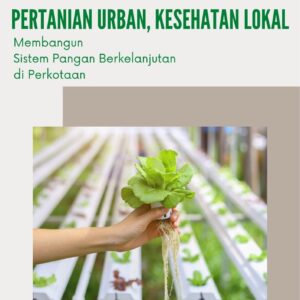 Pertanian urban, kesehatan lokal : membangun sistem pangan berkelanjutan di perkotaan