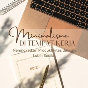 Minimalisme di tempat kerja: meningkatkan produktivitas dengan lebih sedikit