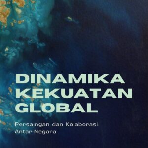 Dinamika kekuatan global : persaingan dan kolaborasi antar-negara