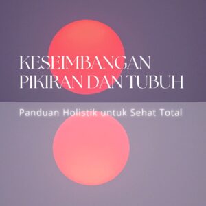 Keseimbangan pikiran dan tubuh: panduan holistik untuk sehat total