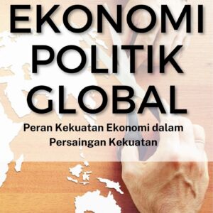 Ekonomi politik global : peran kekuatan ekonomi dalam persaingan kekuatan