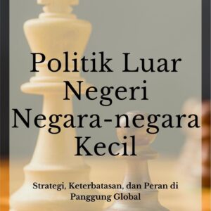 Politik luar negeri negara-negara kecil : strategi, keterbatasan, dan peran di panggung global