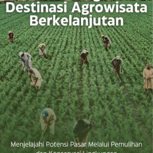 Membangun destinasi agrowisata berkelanjutan : menjelajahi potensi pasar melalui pemulihan dan konservasi lingkungan