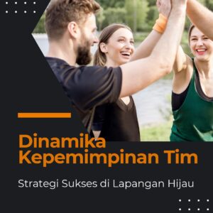 Dinamika kepemimpinan tim: strategi sukses di lapangan hijau