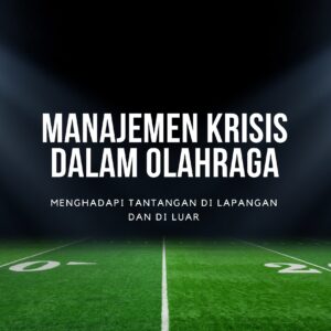 Manajemen krisis dalam olahraga: menghadapi tantangan di lapangan dan di luar