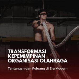 Transformasi kepemimpinan organisasi olahraga: tantangan dan peluang di era modern
