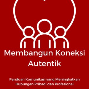 Membangun koneksi autentik: panduan komunikasi yang meningkatkan hubungan pribadi dan profesional