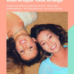 Membangun hubungan yang kuat dengan anak remaja: panduan berdasarkan riset tentang komunikasi, keterlibatan, dan batasan
