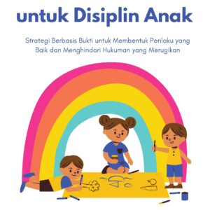 Panduan positif untuk disiplin anak: strategi berbasis bukti untuk membentuk perilaku yang baik dan menghindari hukuman yang merugikan